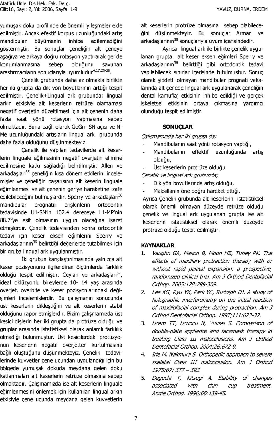 Çenelik grubunda daha az olmakla birlikte her iki grupta da dik yön boyutlarnn artt; tespit edilmitir.