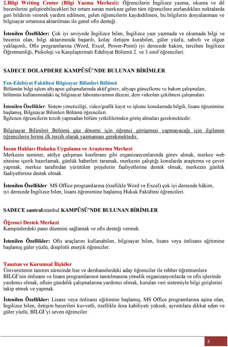 İstenilen Özellikler: Çok iyi seviyede İngilizce bilen, İngilizce yazı yazmada ve okumada bilgi ve becerisi olan, bilgi aktarımında başarılı, kolay iletişim kurabilen, güler yüzlü, sabırlı ve olgun