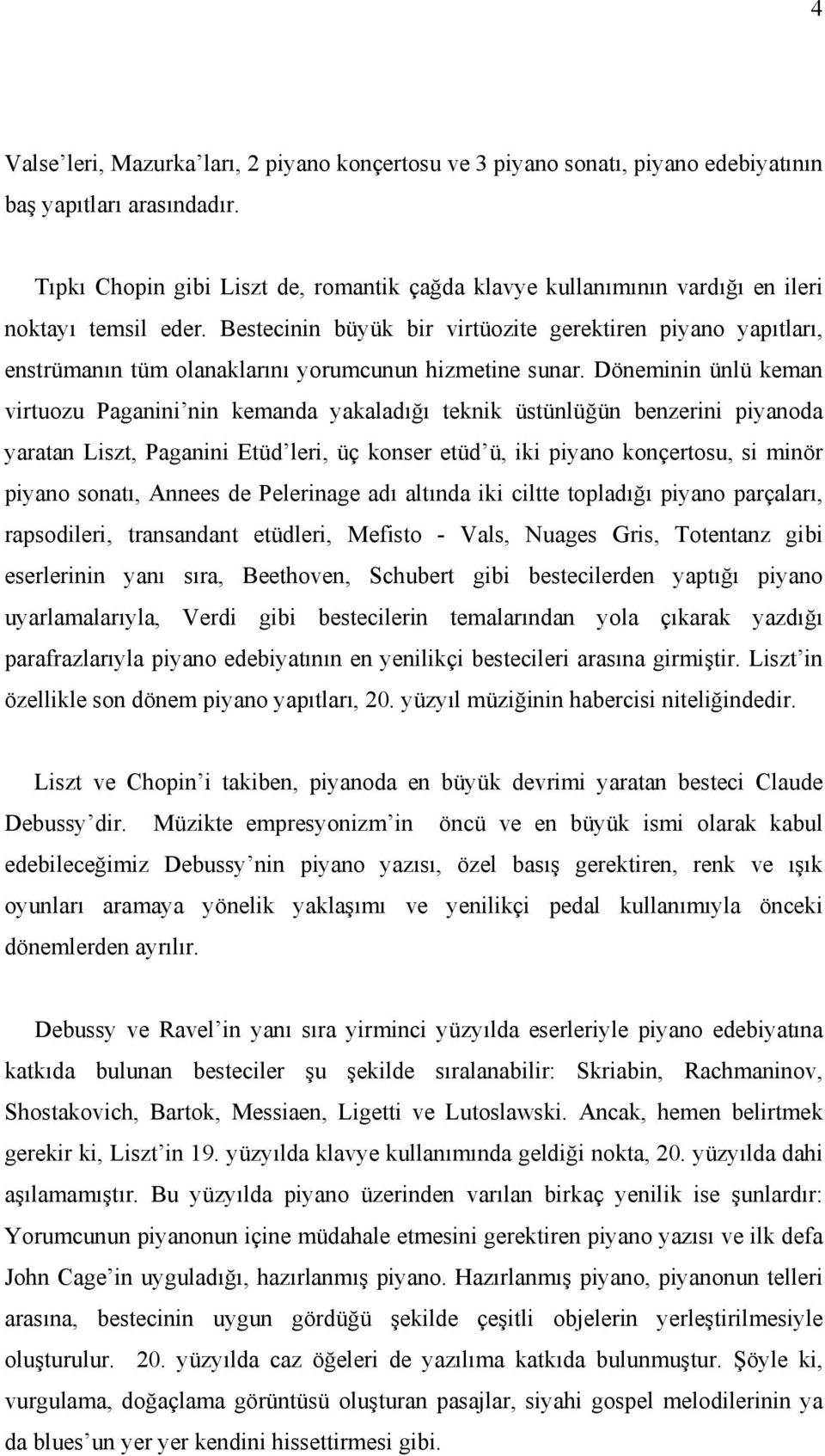 Bestecinin büyük bir virtüozite gerektiren piyano yapıtları, enstrümanın tüm olanaklarını yorumcunun hizmetine sunar.