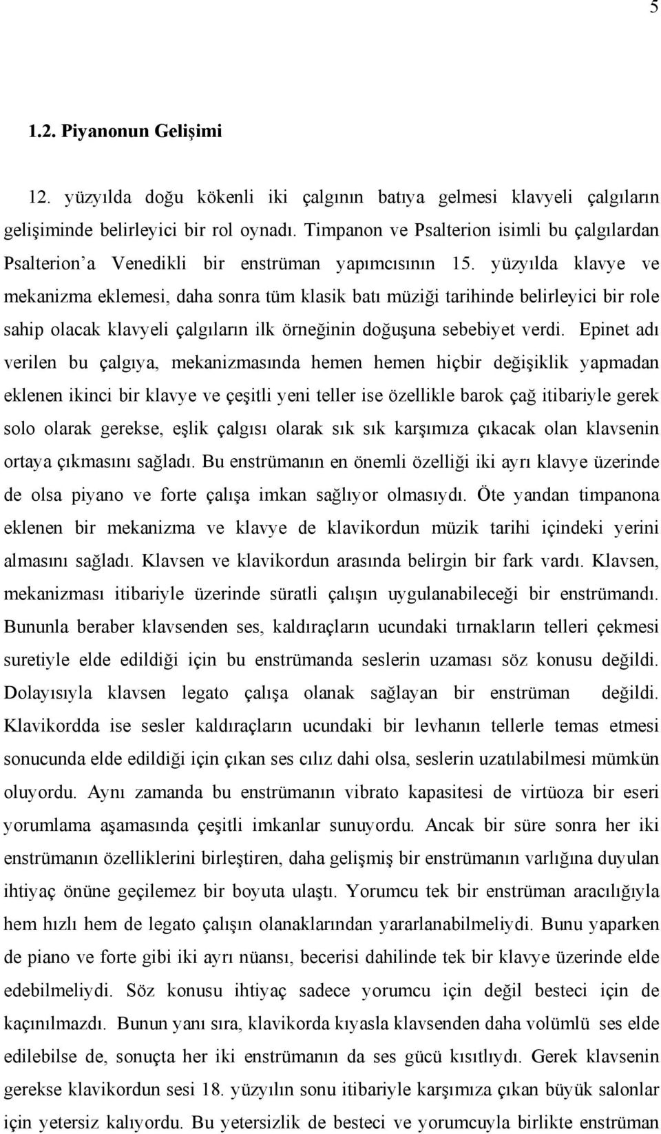 yüzyılda klavye ve mekanizma eklemesi, daha sonra tüm klasik batı müziği tarihinde belirleyici bir role sahip olacak klavyeli çalgıların ilk örneğinin doğuşuna sebebiyet verdi.