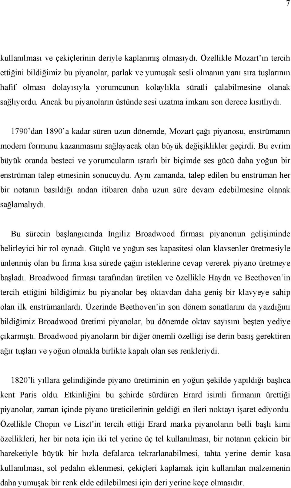 sağlıyordu. Ancak bu piyanoların üstünde sesi uzatma imkanı son derece kısıtlıydı.