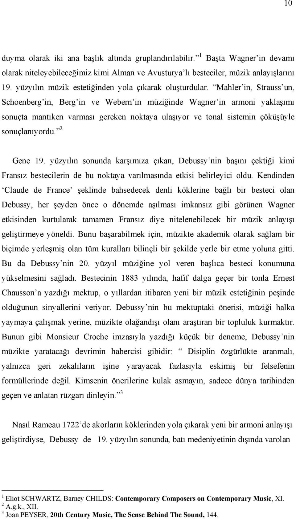 Mahler in, Strauss un, Schoenberg in, Berg in ve Webern in müziğinde Wagner in armoni yaklaşımı sonuçta mantıken varması gereken noktaya ulaşıyor ve tonal sistemin çöküşüyle sonuçlanıyordu. 2 Gene 19.