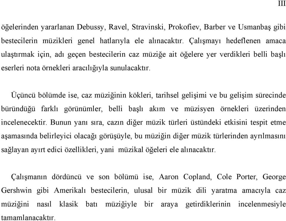 Üçüncü bölümde ise, caz müziğinin kökleri, tarihsel gelişimi ve bu gelişim sürecinde büründüğü farklı görünümler, belli başlı akım ve müzisyen örnekleri üzerinden incelenecektir.