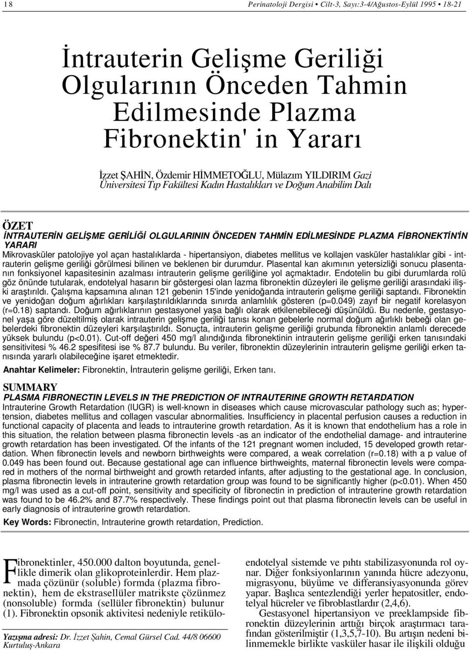 Mikrovasküler patolojiye yol açan hastalıklarda - hipertansiyon, diabetes mellitus ve kollajen vasküler hastalıklar gibi - intrauterin gelişme geriliği görülmesi bilinen ve beklenen bir durumdur.