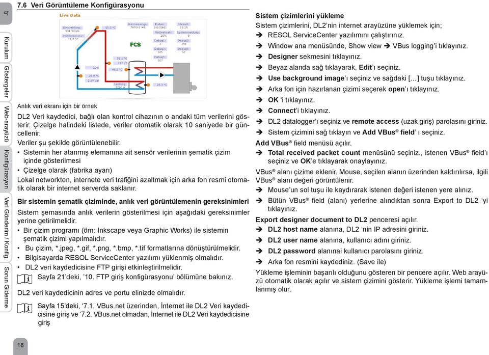 Window ana menüsünde, Show view VBus logging i tıklayınız. Designer sekmesini tıklayınız. Beyaz alanda sağ tıklayarak, Edit ı seçiniz. Use background image ı seçiniz ve sağdaki [ ] tuşu tıklayınız.