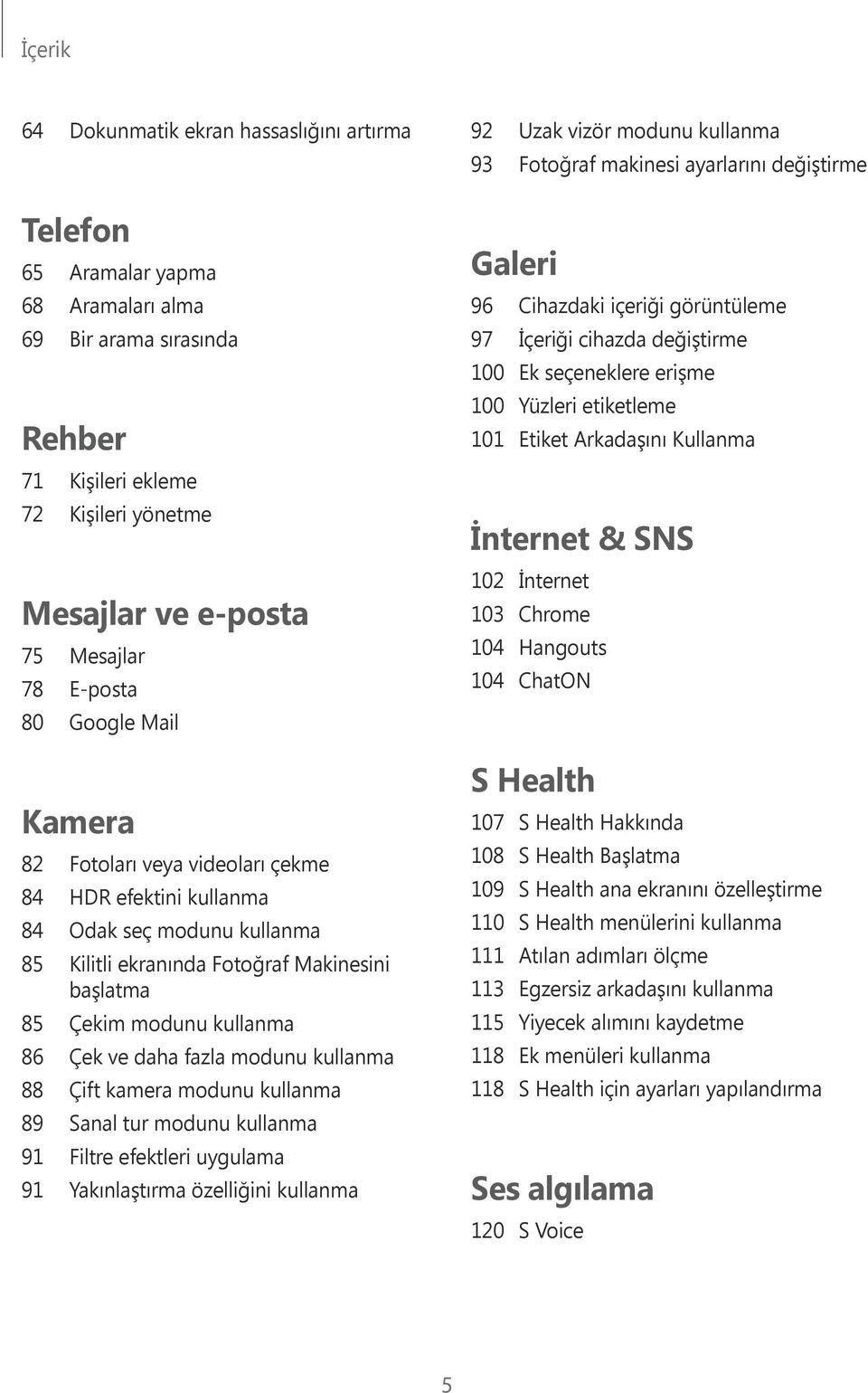 ve daha fazla modunu kullanma 88 Çift kamera modunu kullanma 89 Sanal tur modunu kullanma 91 Filtre efektleri uygulama 91 Yakınlaştırma özelliğini kullanma 92 Uzak vizör modunu kullanma 93 Fotoğraf