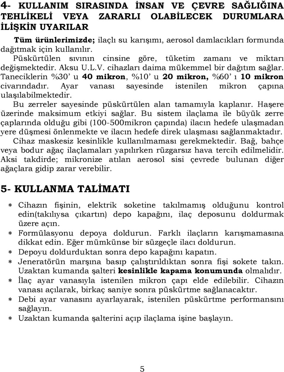 Taneciklerin %30 u 40 mikron, %10 u 20 mikron, %60 ı 10 mikron civarındadır. Ayar vanası sayesinde istenilen mikron çapına ulaşılabilmektedir.