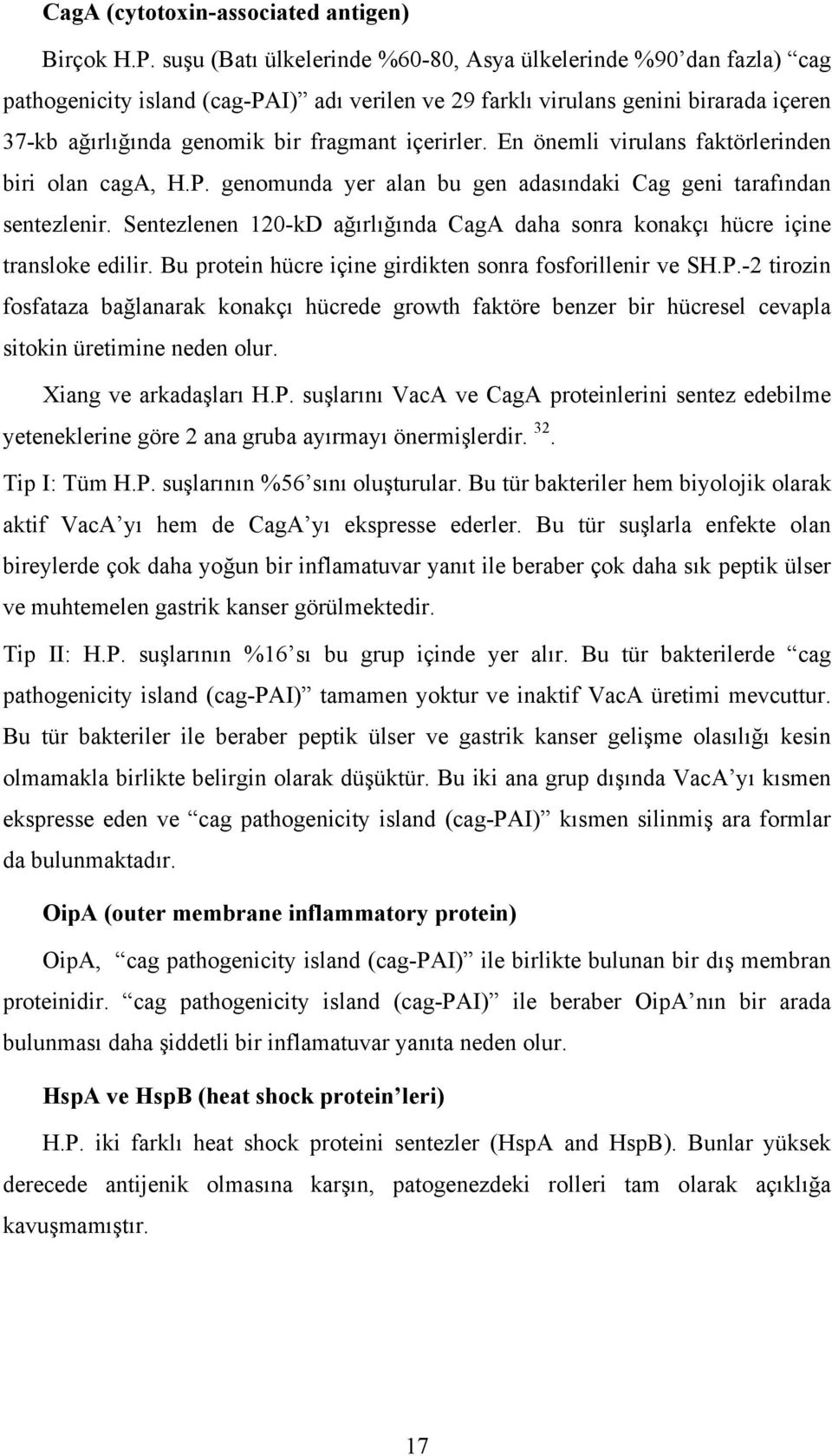 içerirler. En önemli virulans faktörlerinden biri olan caga, H.P. genomunda yer alan bu gen adasındaki Cag geni tarafından sentezlenir.