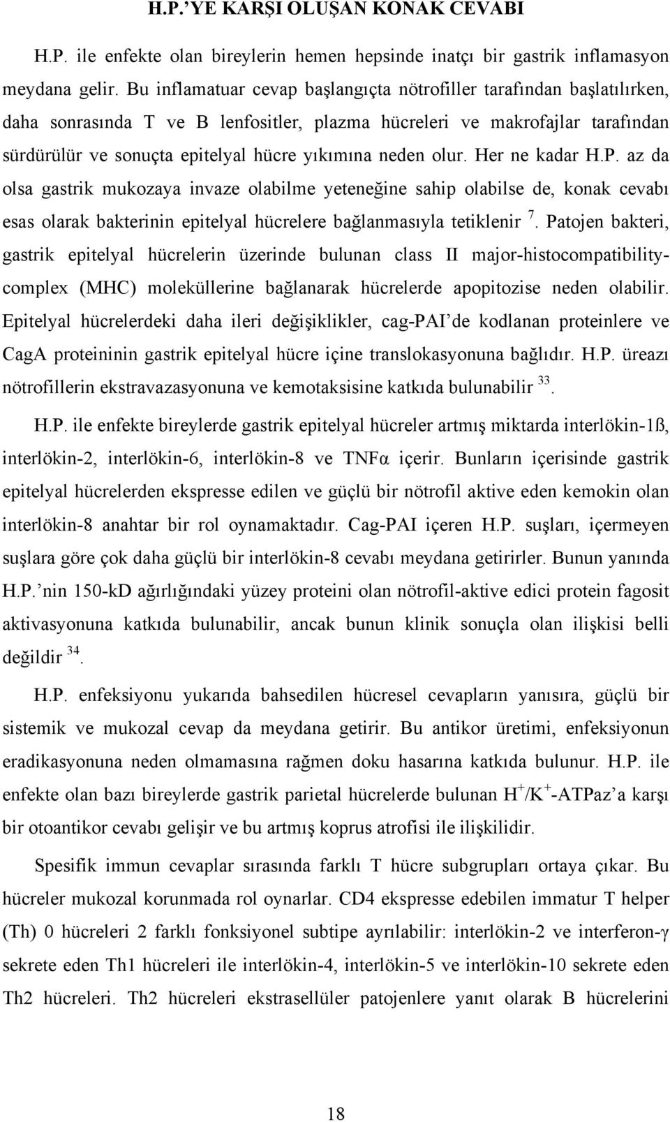 neden olur. Her ne kadar H.P. az da olsa gastrik mukozaya invaze olabilme yeteneğine sahip olabilse de, konak cevabı esas olarak bakterinin epitelyal hücrelere bağlanmasıyla tetiklenir 7.