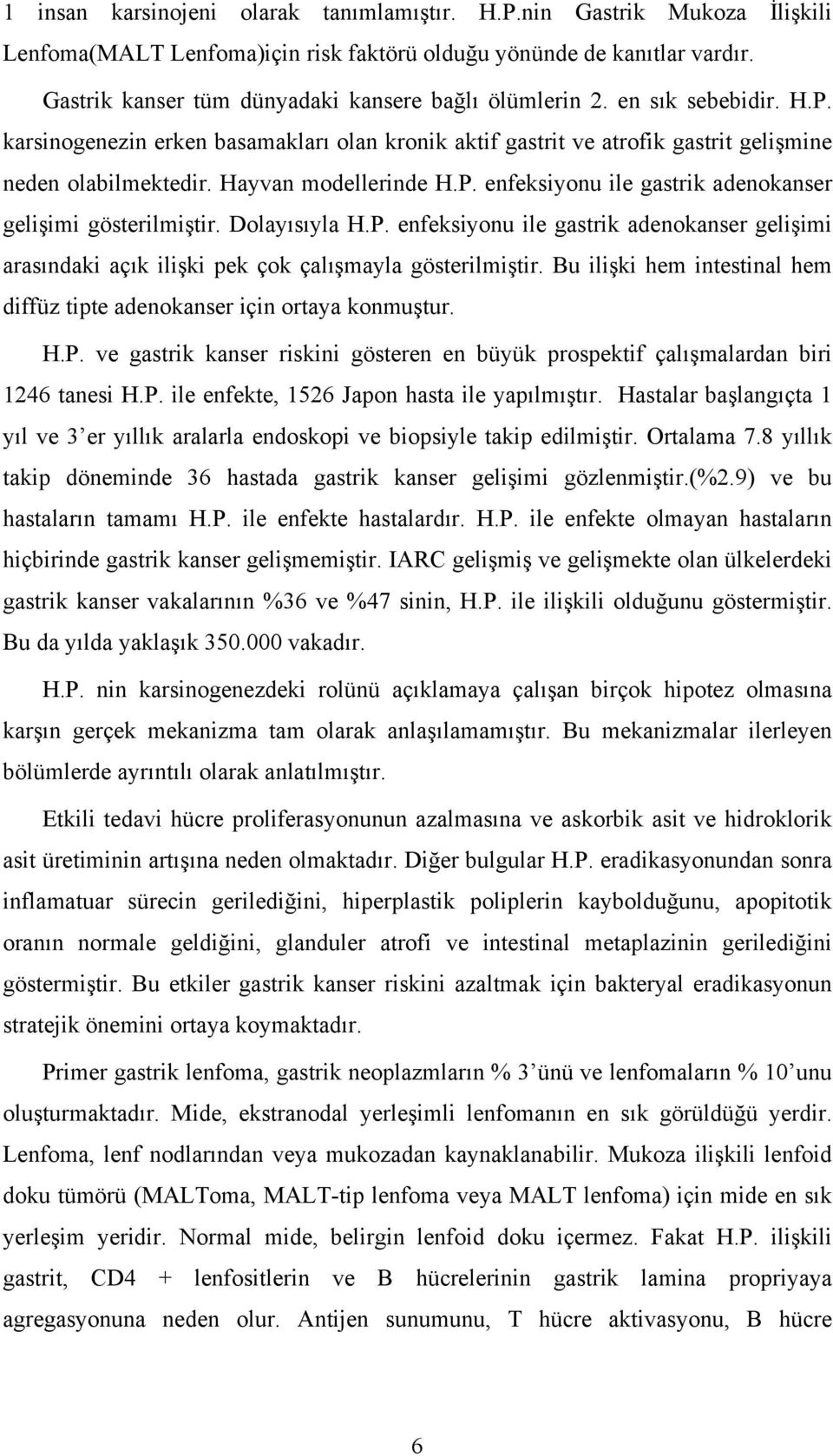 Hayvan modellerinde H.P. enfeksiyonu ile gastrik adenokanser gelişimi gösterilmiştir. Dolayısıyla H.P. enfeksiyonu ile gastrik adenokanser gelişimi arasındaki açık ilişki pek çok çalışmayla gösterilmiştir.