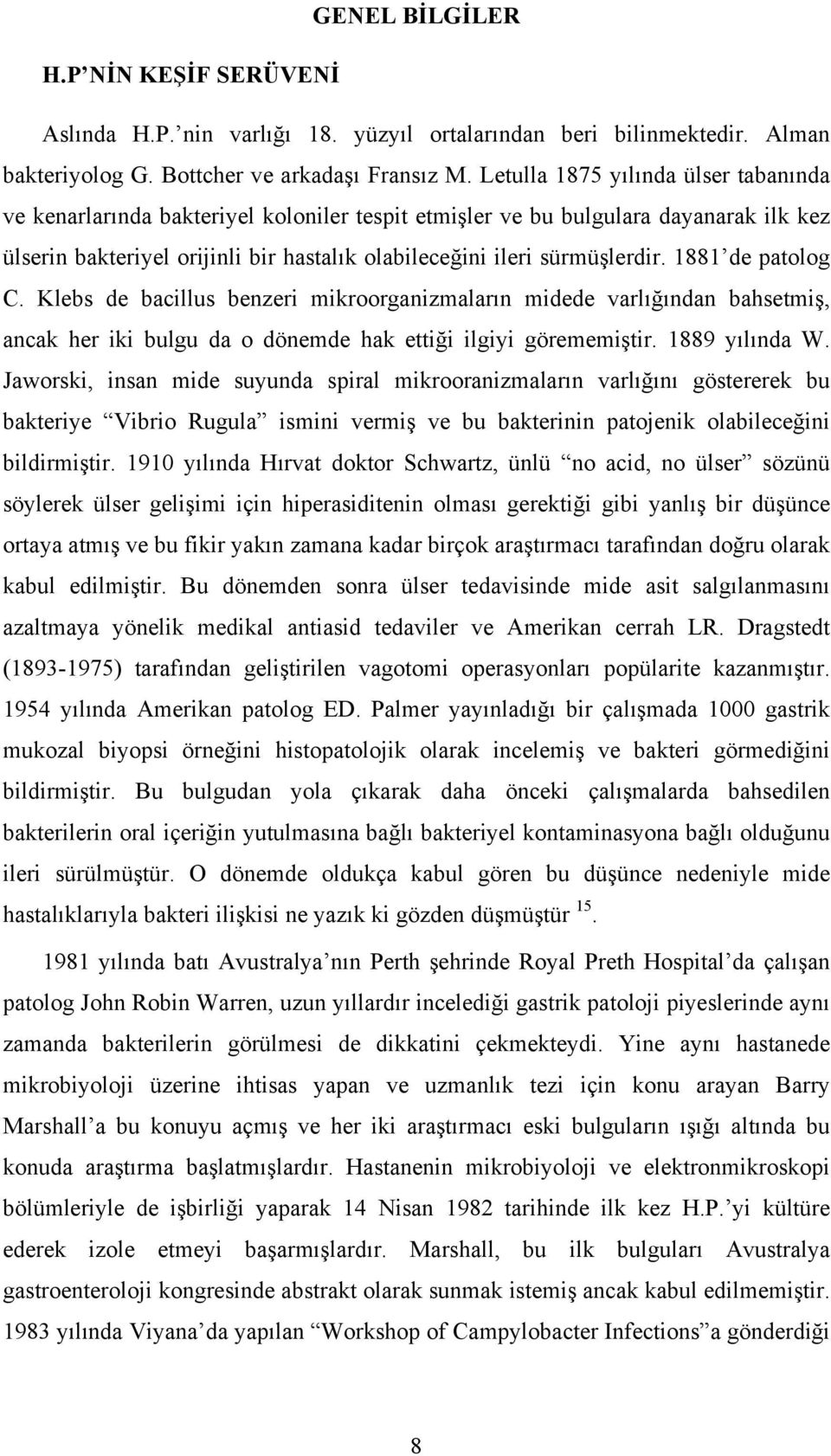 1881 de patolog C. Klebs de bacillus benzeri mikroorganizmaların midede varlığından bahsetmiş, ancak her iki bulgu da o dönemde hak ettiği ilgiyi görememiştir. 1889 yılında W.