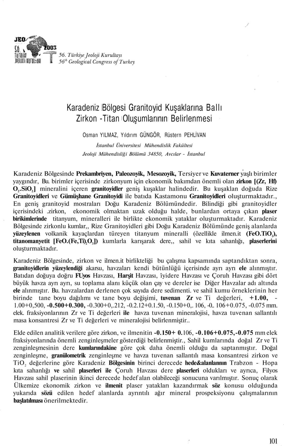 birimler içerisinde zirkonyum için ekonomik bakımdan önemli olan zirkon [(Zr, Hf) O 2.SiO 2 ] mineralini içeren granitoyidler geniş kuşaklar halindedir.