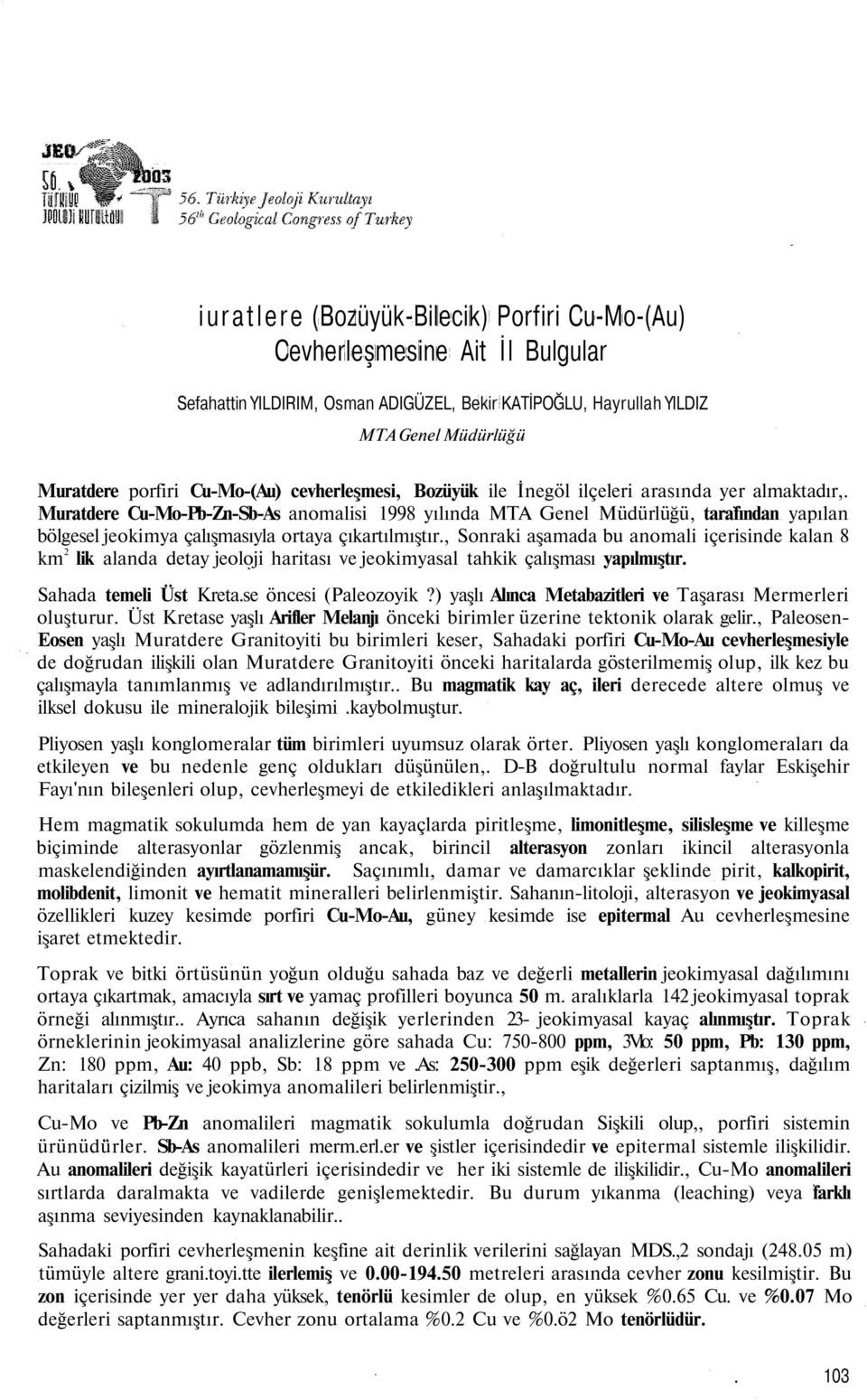 Muratdere Cu-Mo-Pb-Zn-Sb-As anomalisi 1998 yılında MTA Genel Müdürlüğü, tarafından yapılan bölgesel jeokimya çalışmasıyla ortaya çıkartılmıştır.