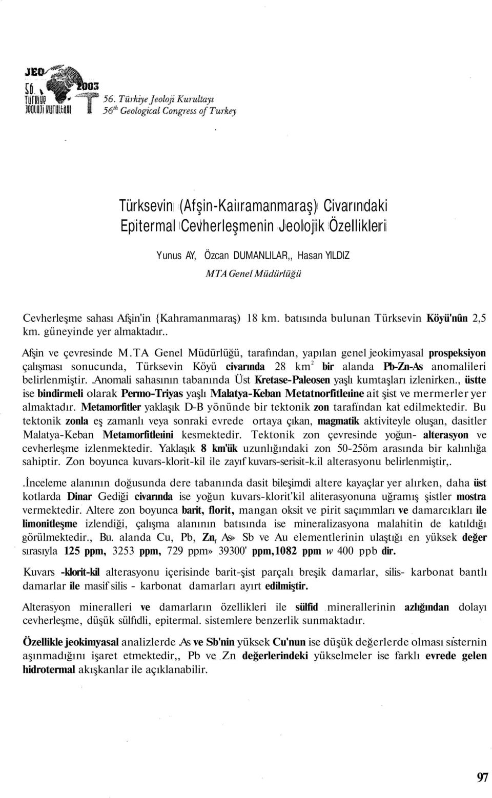 TA Genel Müdürlüğü, tarafından, yapılan genel jeokimyasal prospeksiyon çalışması sonucunda, Türksevin Köyü civarında 28 km 2 bir alanda Pb-Zn-As anomalileri belirlenmiştir.