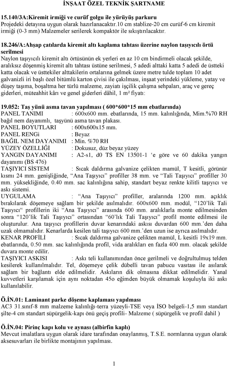 246/A:Ahşap çatılarda kiremit altı kaplama tahtası üzerine naylon taşıyıcılı örtü serilmesi Naylon taģıyıcılı kiremit altı örtüsünün ek yerleri en az 10 cm bindirmeli olacak Ģekilde, aralıksız