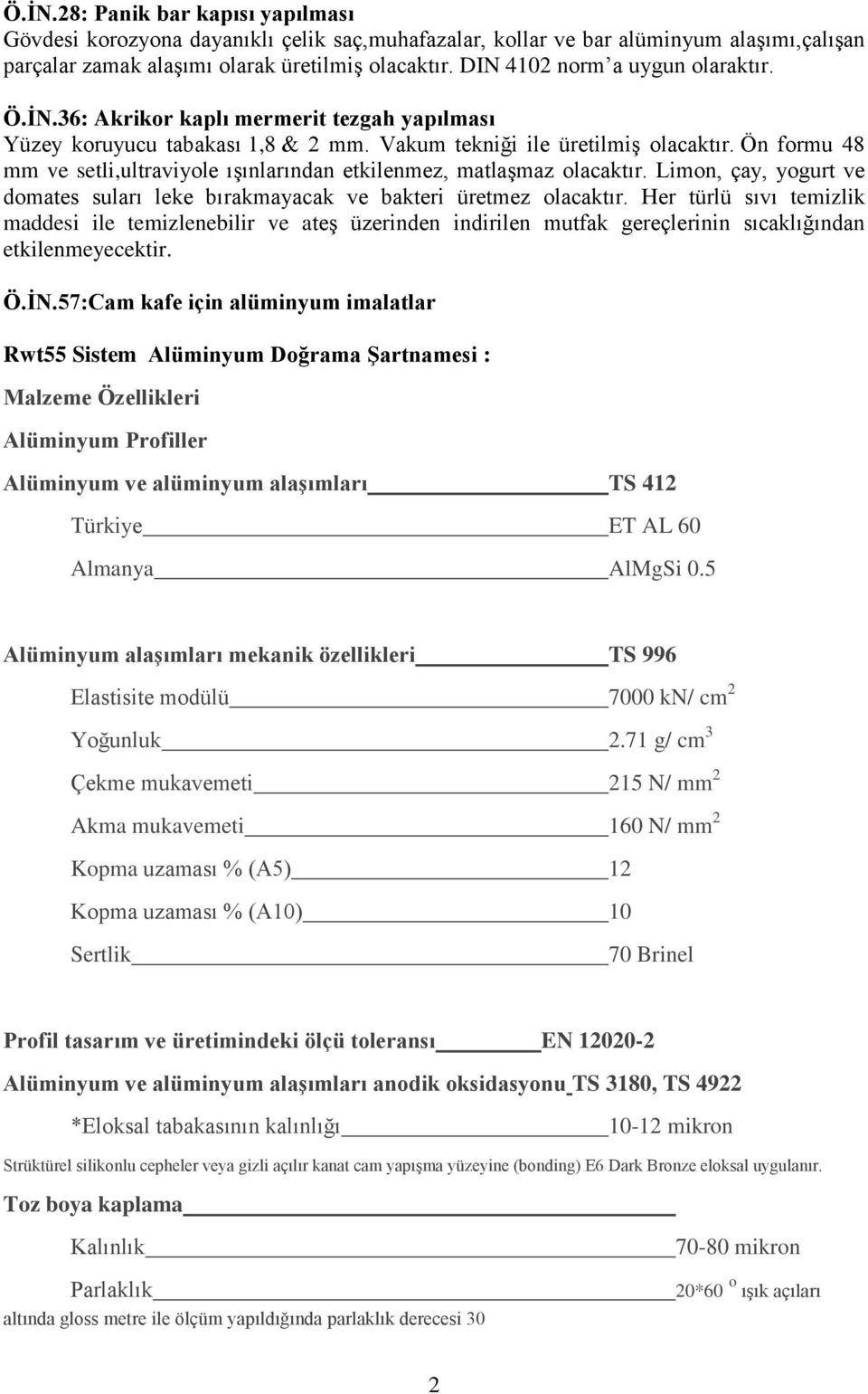 Ön formu 48 mm ve setli,ultraviyole ıģınlarından etkilenmez, matlaģmaz olacaktır. Limon, çay, yogurt ve domates suları leke bırakmayacak ve bakteri üretmez olacaktır.