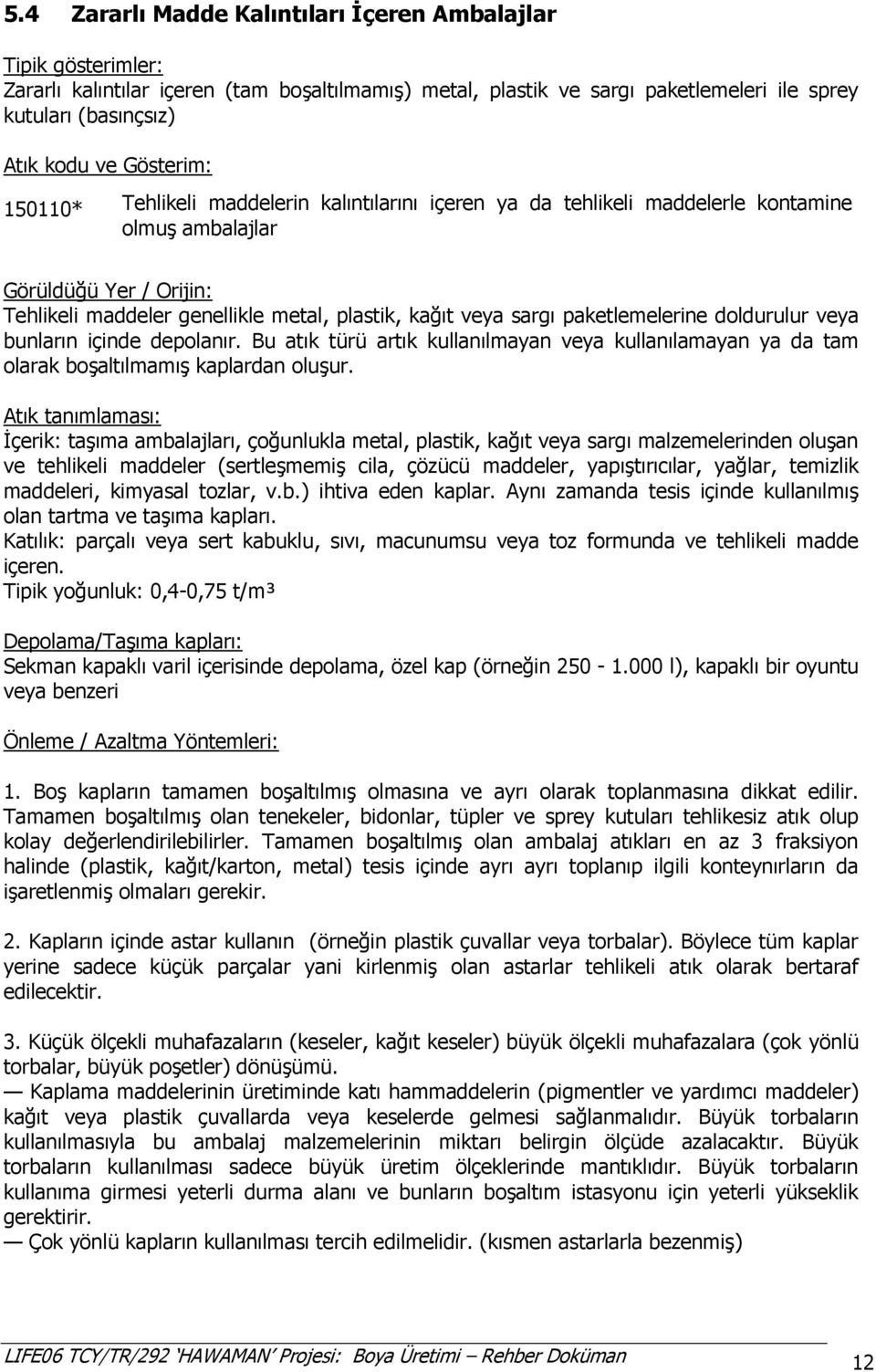 sargı paketlemelerine doldurulur veya bunların içinde depolanır. Bu atık türü artık kullanılmayan veya kullanılamayan ya da tam olarak boşaltılmamış kaplardan oluşur.