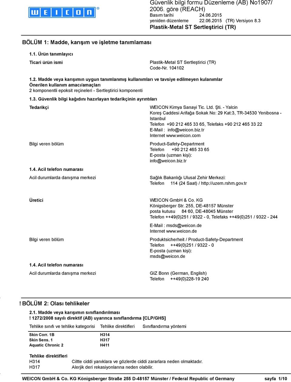 Güvenlik bilgi kağıdını hazırlayan tedarikçinin ayrıntıları Tedarikçi Bilgi veren bölüm 1.4. Acil telefon numarası Acil durumlarda danışma merkezi WEICON Kimya Sanayi Tic. Ltd. Şti.