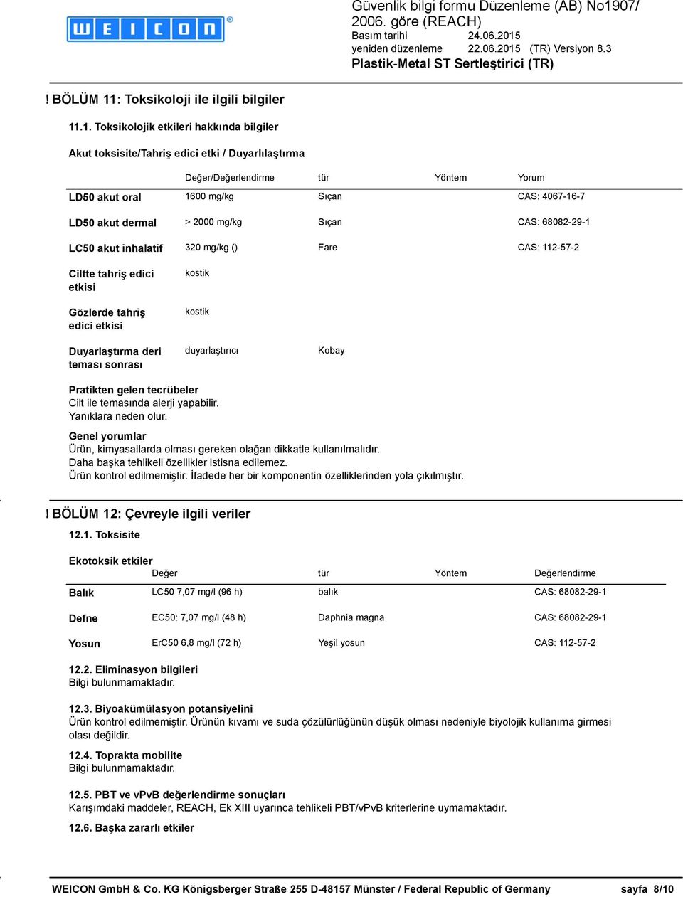 .1. Toksikolojik etkileri hakkında bilgiler Akut toksisite/tahriş edici etki / Duyarlılaştırma Değer/Değerlendirme tür Yöntem Yorum LD50 akut oral 1600 mg/kg Sıçan CAS: 4067-16-7 LD50 akut dermal >