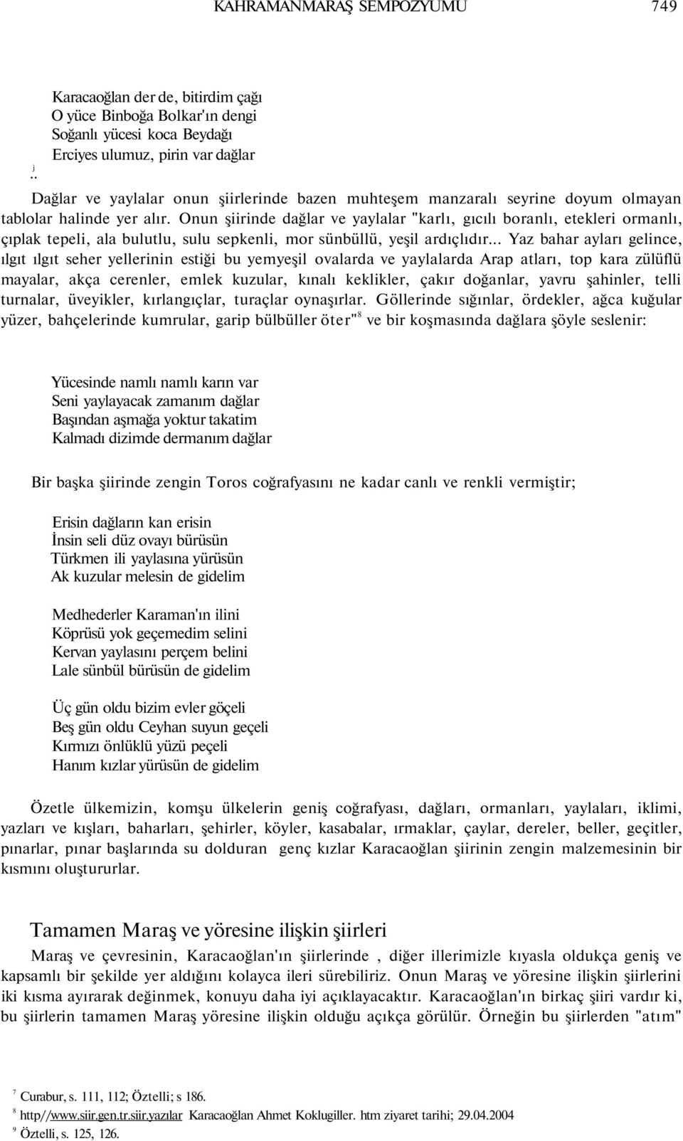 doyum olmayan tablolar halinde yer alır. Onun şiirinde dağlar ve yaylalar "karlı, gıcılı boranlı, etekleri ormanlı, çıplak tepeli, ala bulutlu, sulu sepkenli, mor sünbüllü, yeşil ardıçlıdır.