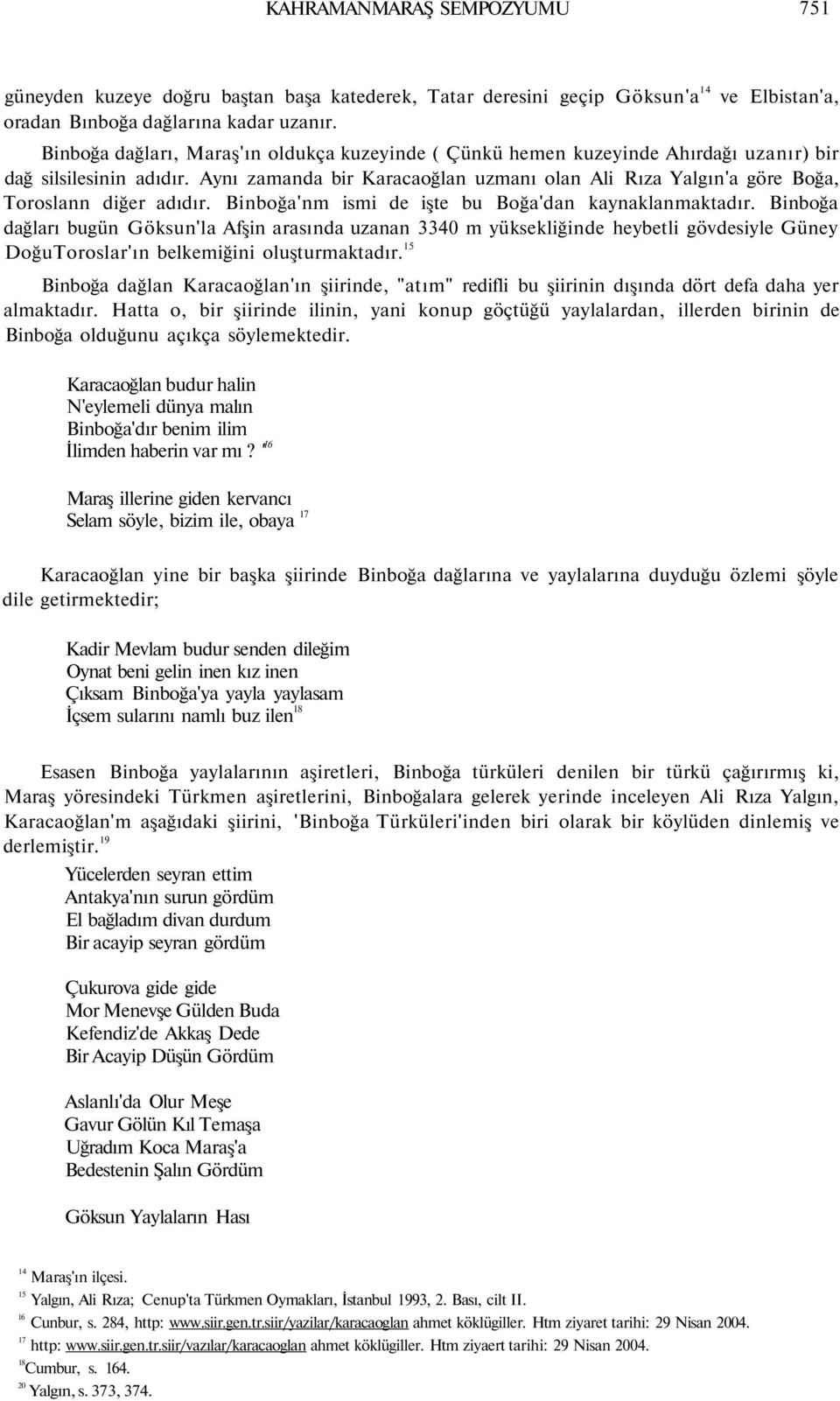 Aynı zamanda bir Karacaoğlan uzmanı olan Ali Rıza Yalgın'a göre Boğa, Toroslann diğer adıdır. Binboğa'nm ismi de işte bu Boğa'dan kaynaklanmaktadır.