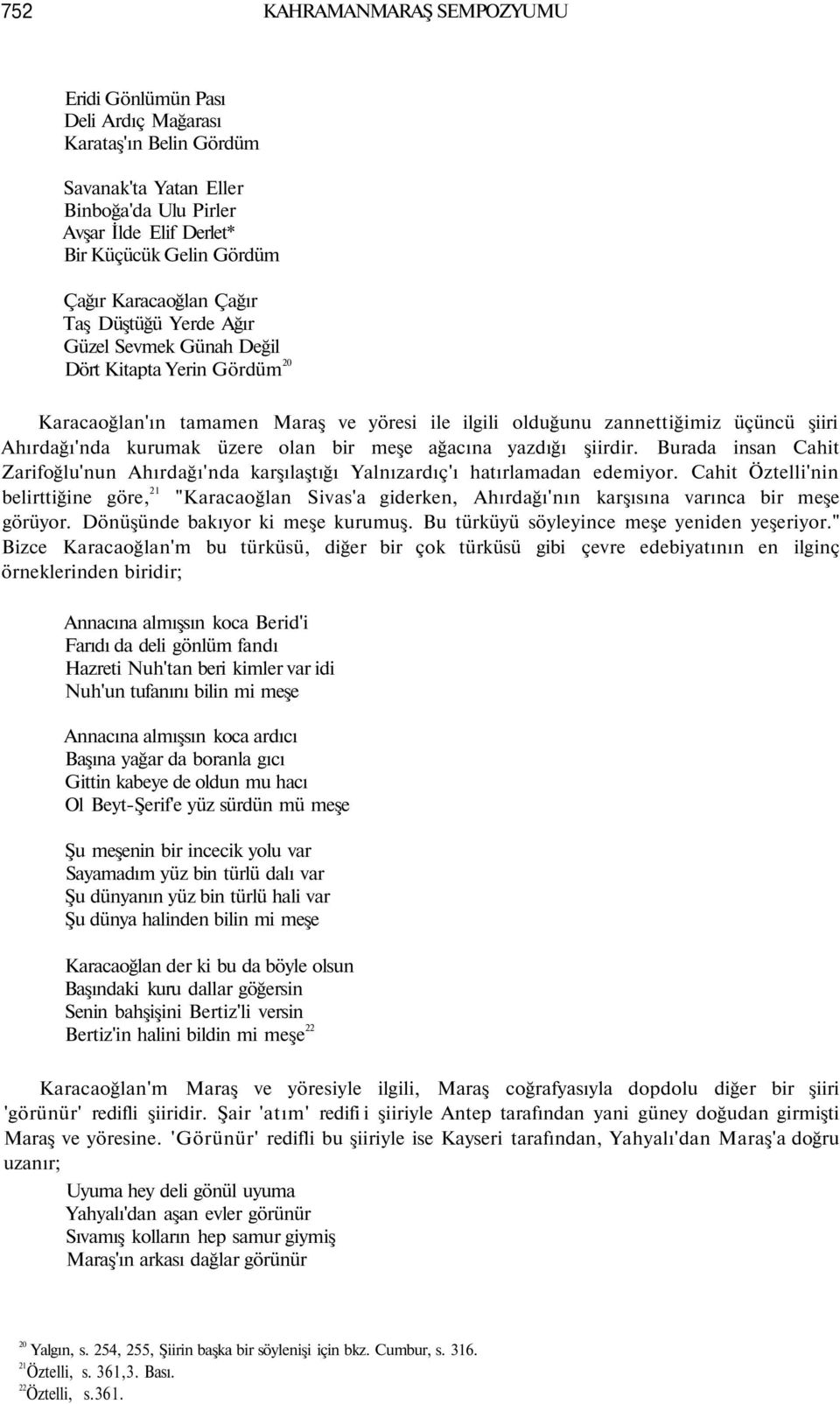 kurumak üzere olan bir meşe ağacına yazdığı şiirdir. Burada insan Cahit Zarifoğlu'nun Ahırdağı'nda karşılaştığı Yalnızardıç'ı hatırlamadan edemiyor.