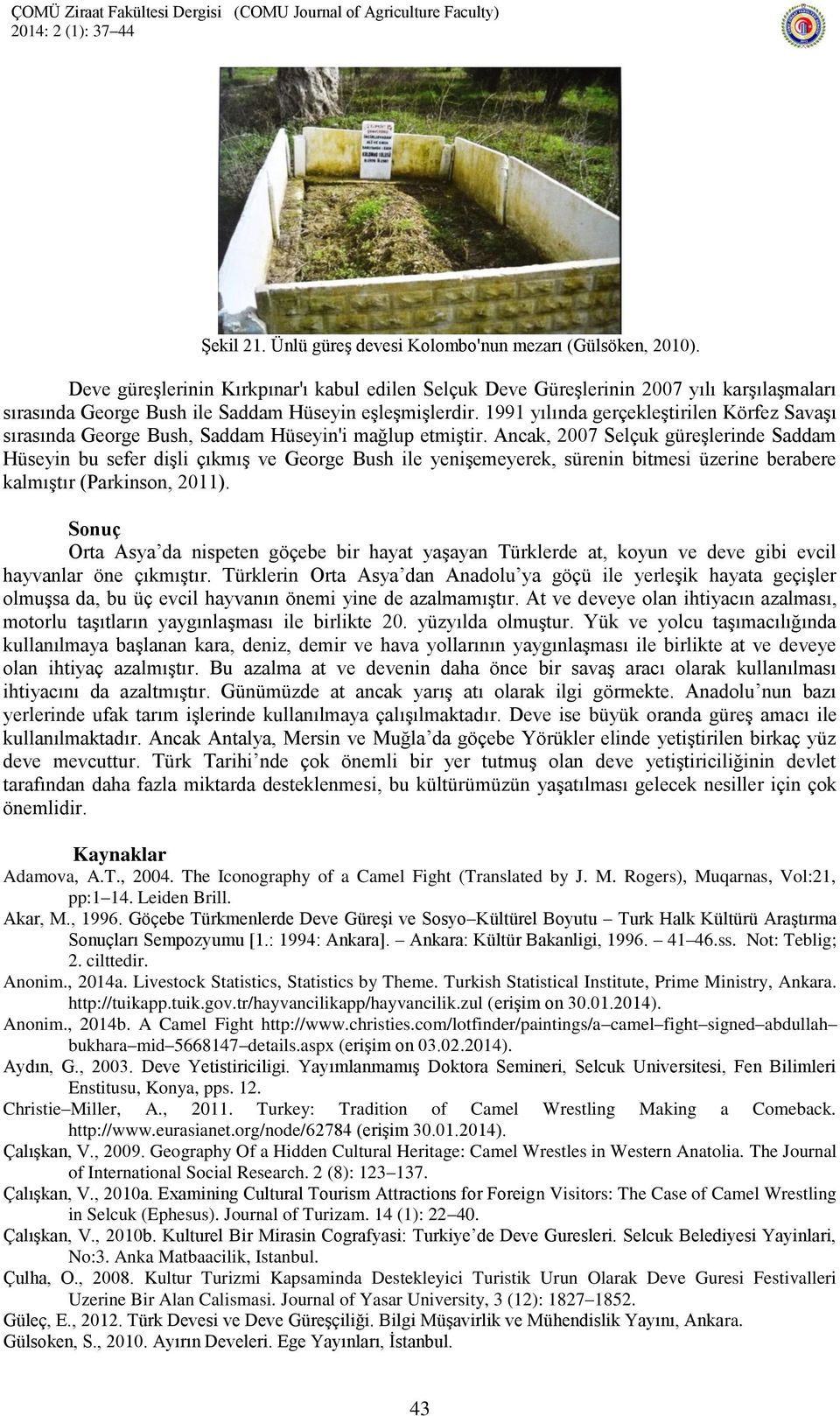 1991 yılında gerçekleştirilen Körfez Savaşı sırasında George Bush, Saddam Hüseyin'i mağlup etmiştir.