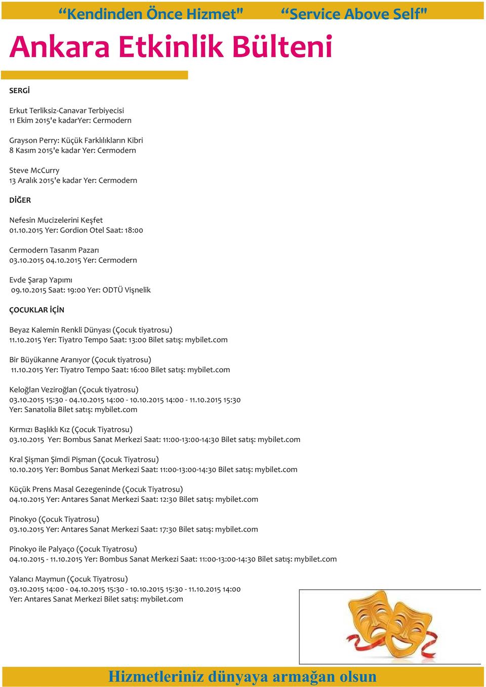 10.2015 Yer: Tiyatro Tempo Saat: 13:00 Bilet satış: mybilet.com Bir Büyükanne Aranıyor (Çocuk tiyatrosu) 11.10.2015 Yer: Tiyatro Tempo Saat: 16:00 Bilet satış: mybilet.