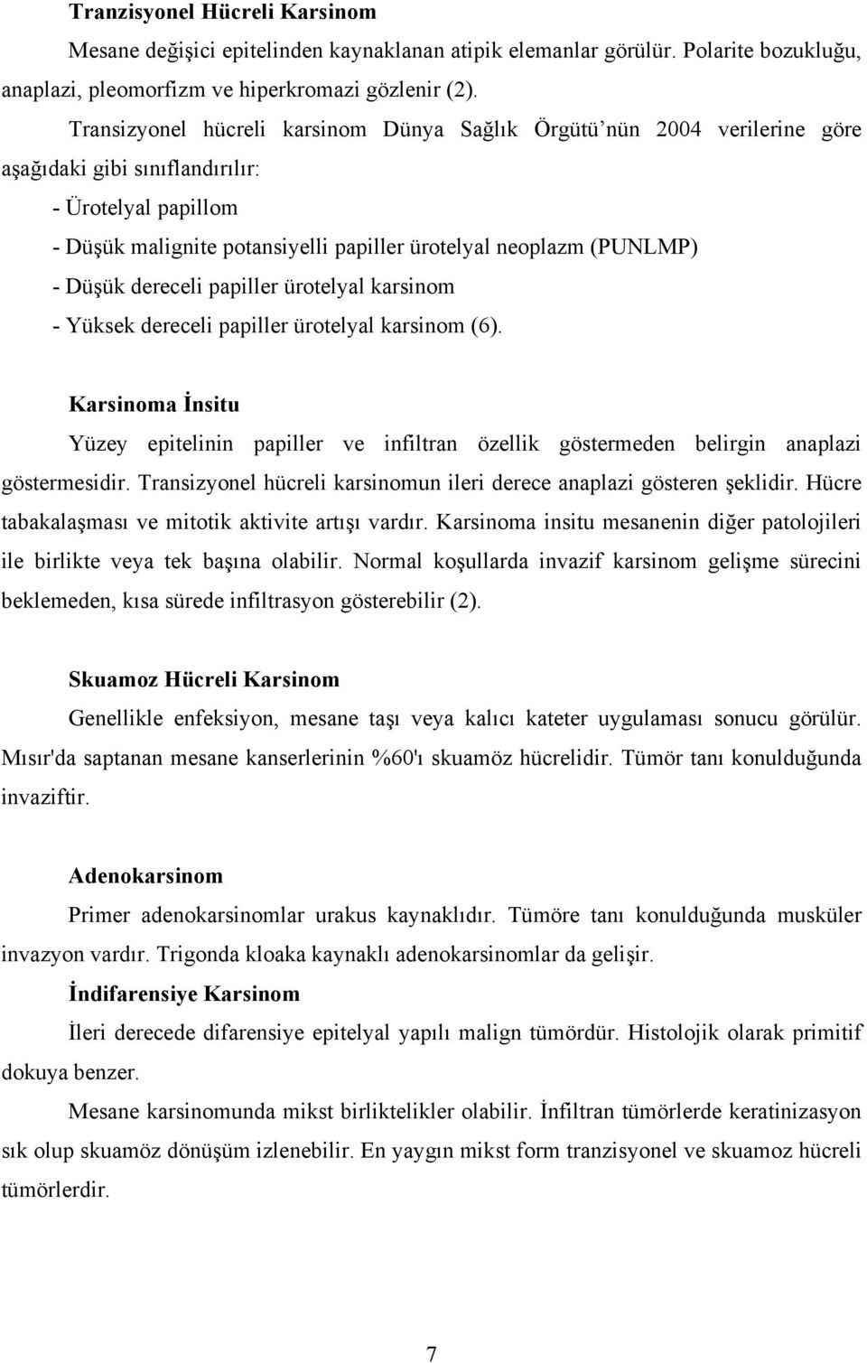 papiller ürotelyal karsinom - Yüksek dereceli papiller ürotelyal karsinom (6). Karsinoma İnsitu Yüzey epitelinin papiller ve infiltran özellik göstermeden belirgin anaplazi göstermesidir.