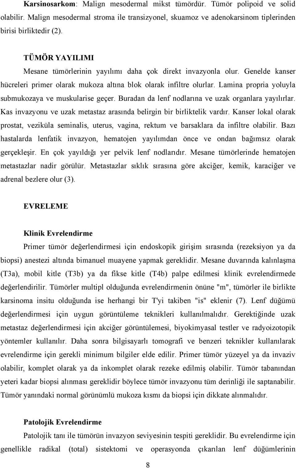 Lamina propria yoluyla submukozaya ve muskularise geçer. Buradan da lenf nodlarına ve uzak organlara yayılırlar. Kas invazyonu ve uzak metastaz arasında belirgin bir birliktelik vardır.