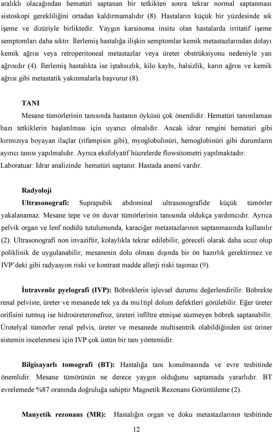 İlerlemiş hastalığa ilişkin semptomlar kemik metastazlarından dolayı kemik ağrısı veya retroperitoneal metastazlar veya üreter obstrüksiyonu nedeniyle yan ağrısıdır (4).