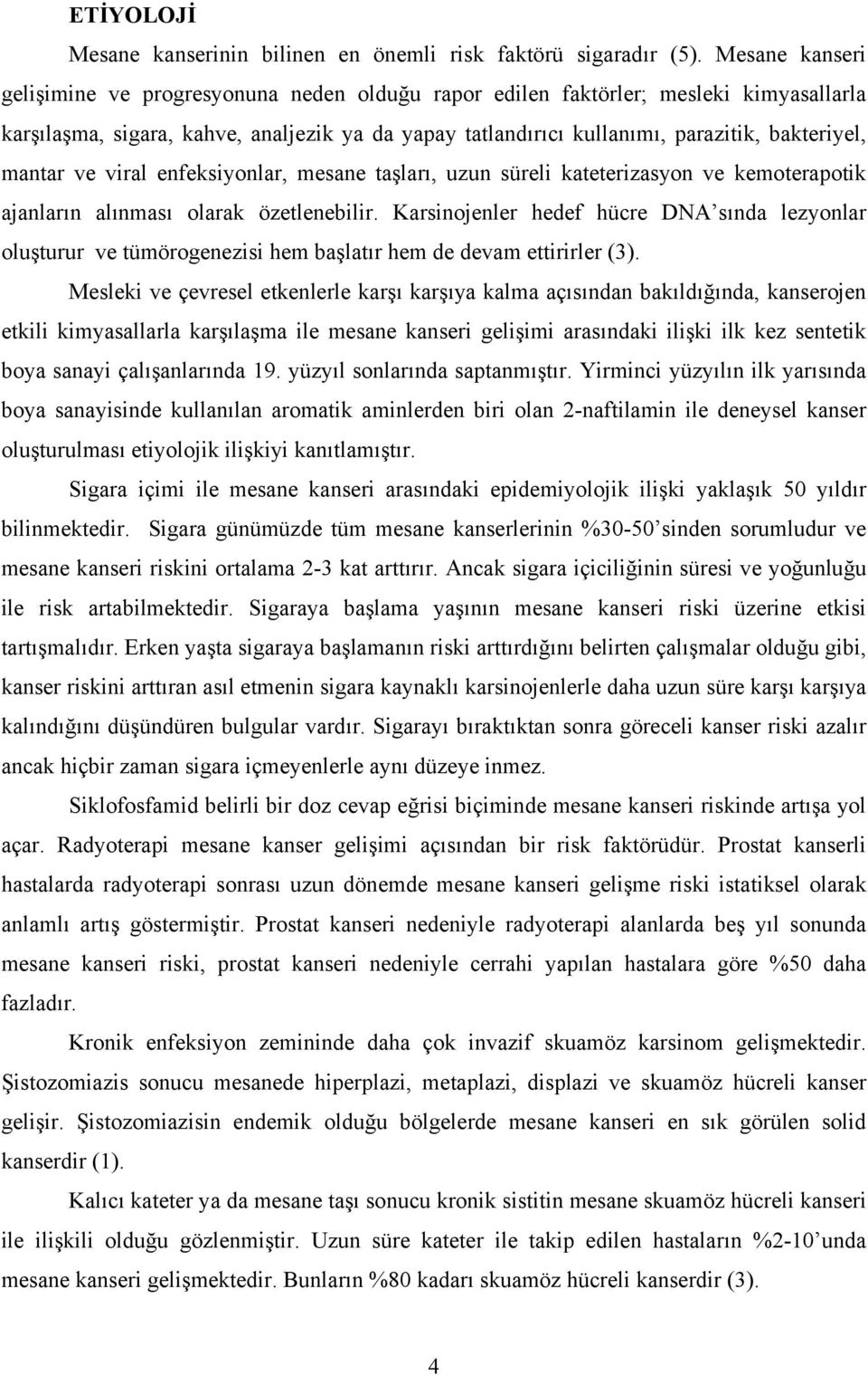 mantar ve viral enfeksiyonlar, mesane taşları, uzun süreli kateterizasyon ve kemoterapotik ajanların alınması olarak özetlenebilir.