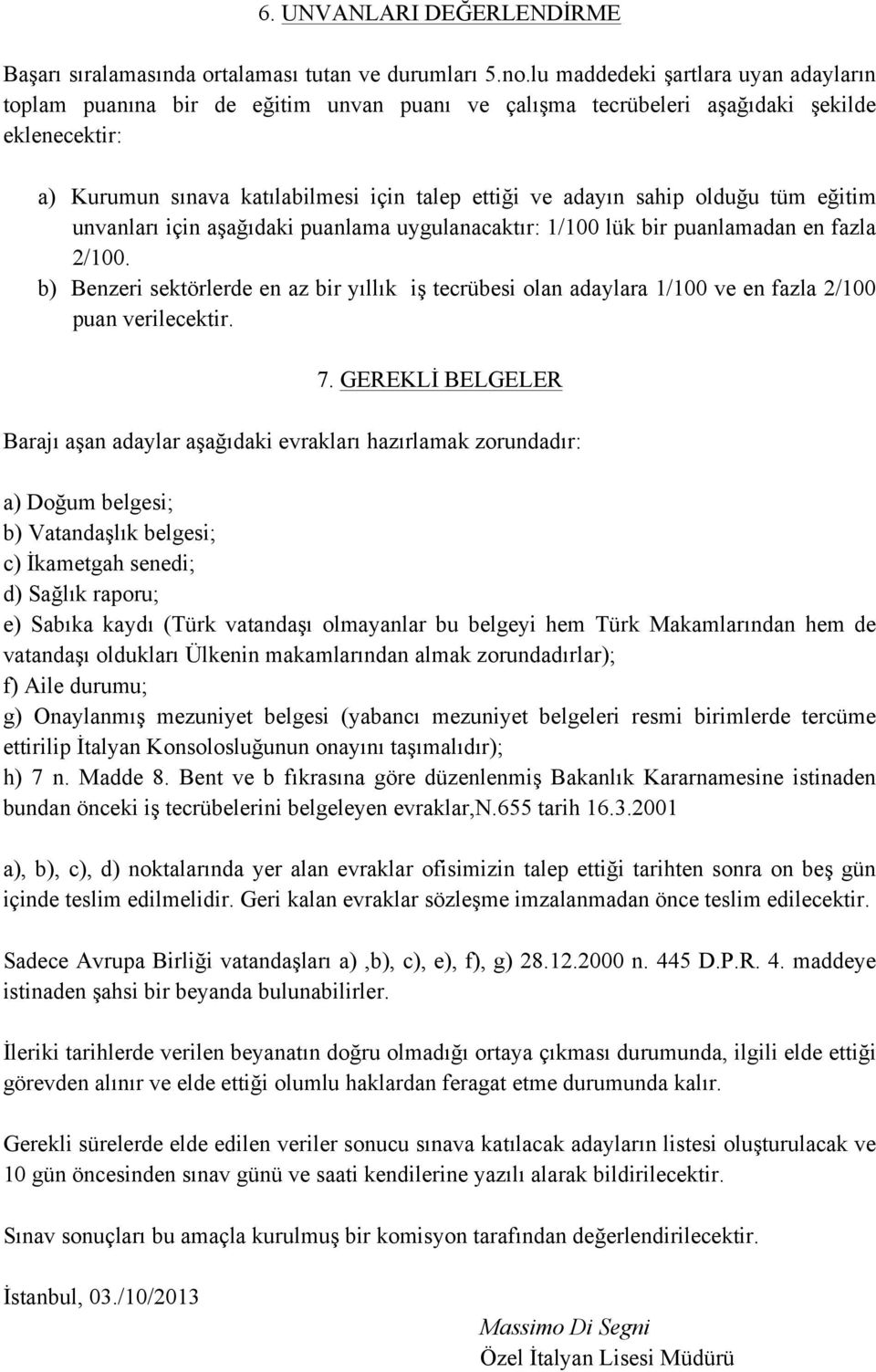 olduğu tüm eğitim unvanları için aşağıdaki puanlama uygulanacaktır: 1/100 lük bir puanlamadan en fazla 2/100.