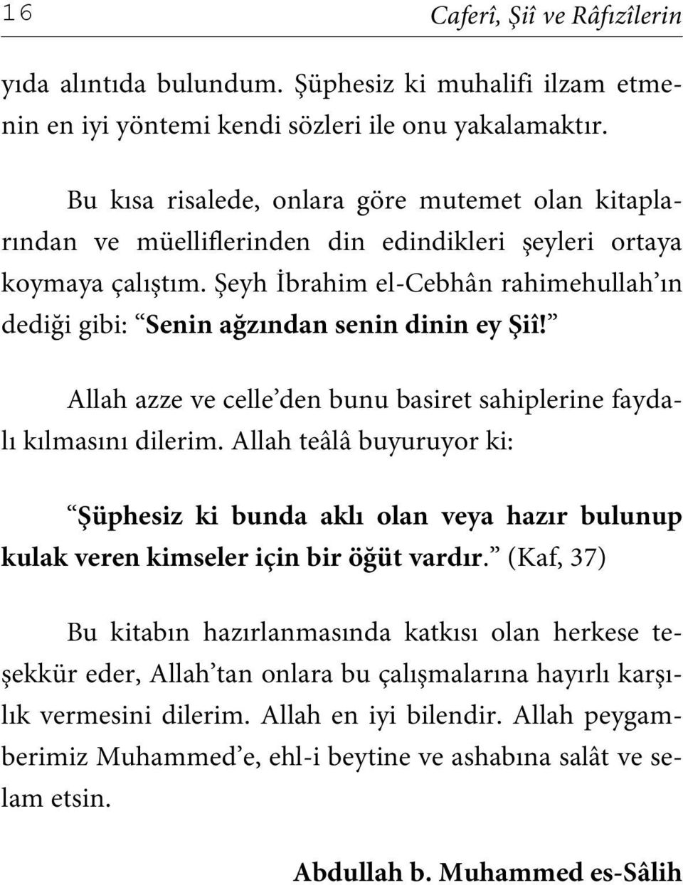 Şeyh İbrahim el-cebhân rahimehullah ın dediği gibi: Senin ağzından senin dinin ey Şiî! Allah azze ve celle den bunu basiret sahiplerine faydalı kılmasını dilerim.