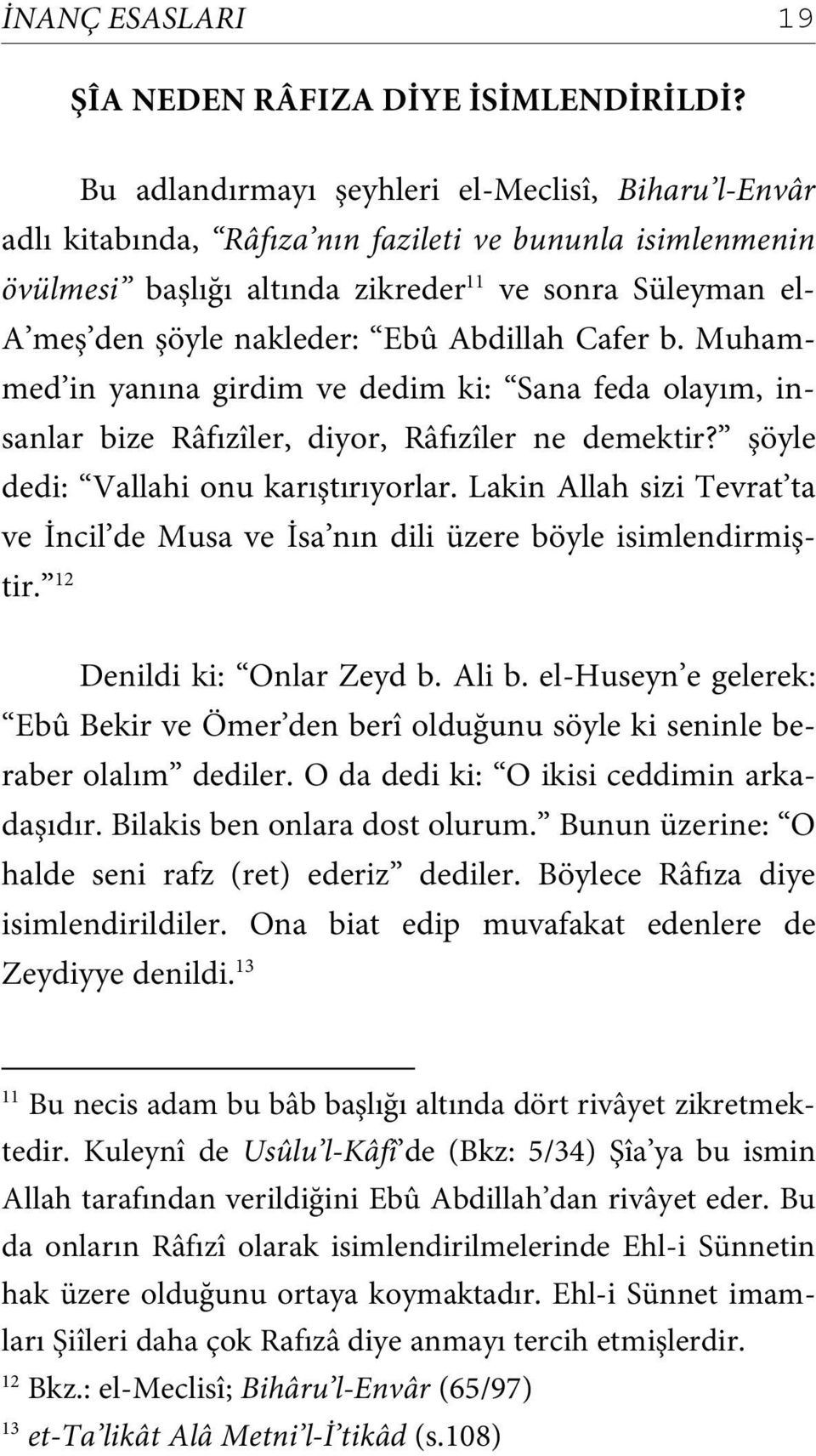 Ebû Abdillah Cafer b. Muhammed in yanına girdim ve dedim ki: Sana feda olayım, insanlar bize Râfızîler, diyor, Râfızîler ne demektir? şöyle dedi: Vallahi onu karıştırıyorlar.