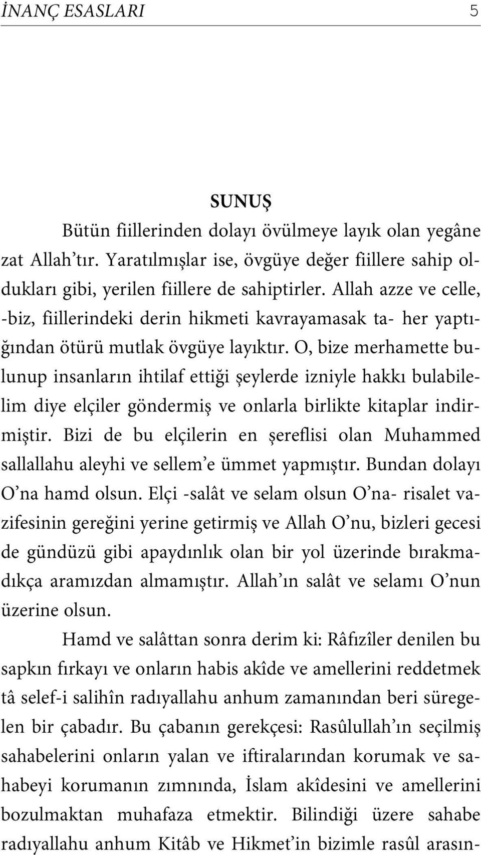 O, bize merhamette bulunup insanların ihtilaf ettiği şeylerde izniyle hakkı bulabilelim diye elçiler göndermiş ve onlarla birlikte kitaplar indirmiştir.