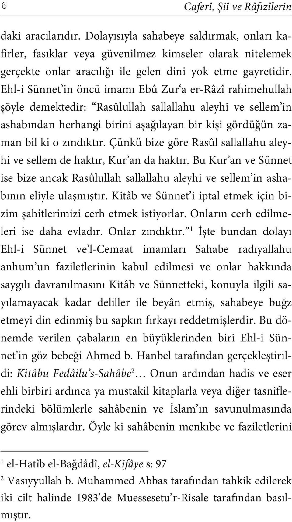 Çünkü bize göre Rasûl sallallahu aleyhi ve sellem de haktır, Kur an da haktır. Bu Kur an ve Sünnet ise bize ancak Rasûlullah sallallahu aleyhi ve sellem in ashabının eliyle ulaşmıştır.