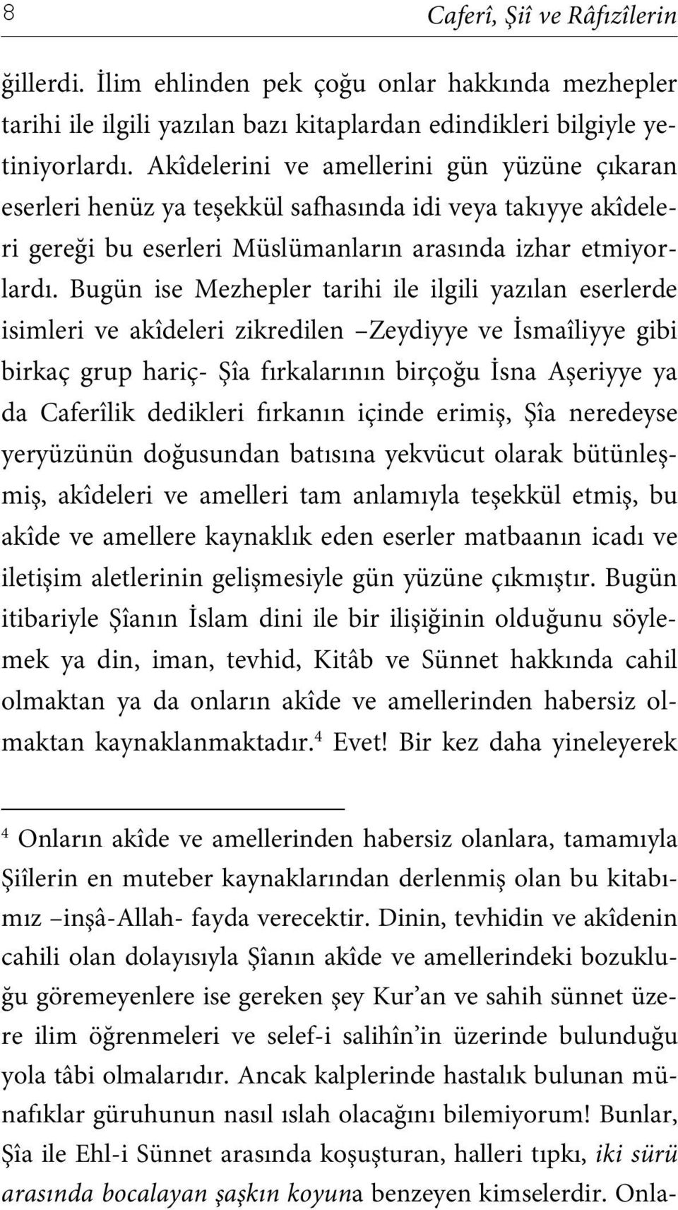 Bugün ise Mezhepler tarihi ile ilgili yazılan eserlerde isimleri ve akîdeleri zikredilen Zeydiyye ve İsmaîliyye gibi birkaç grup hariç- Şîa fırkalarının birçoğu İsna Aşeriyye ya da Caferîlik