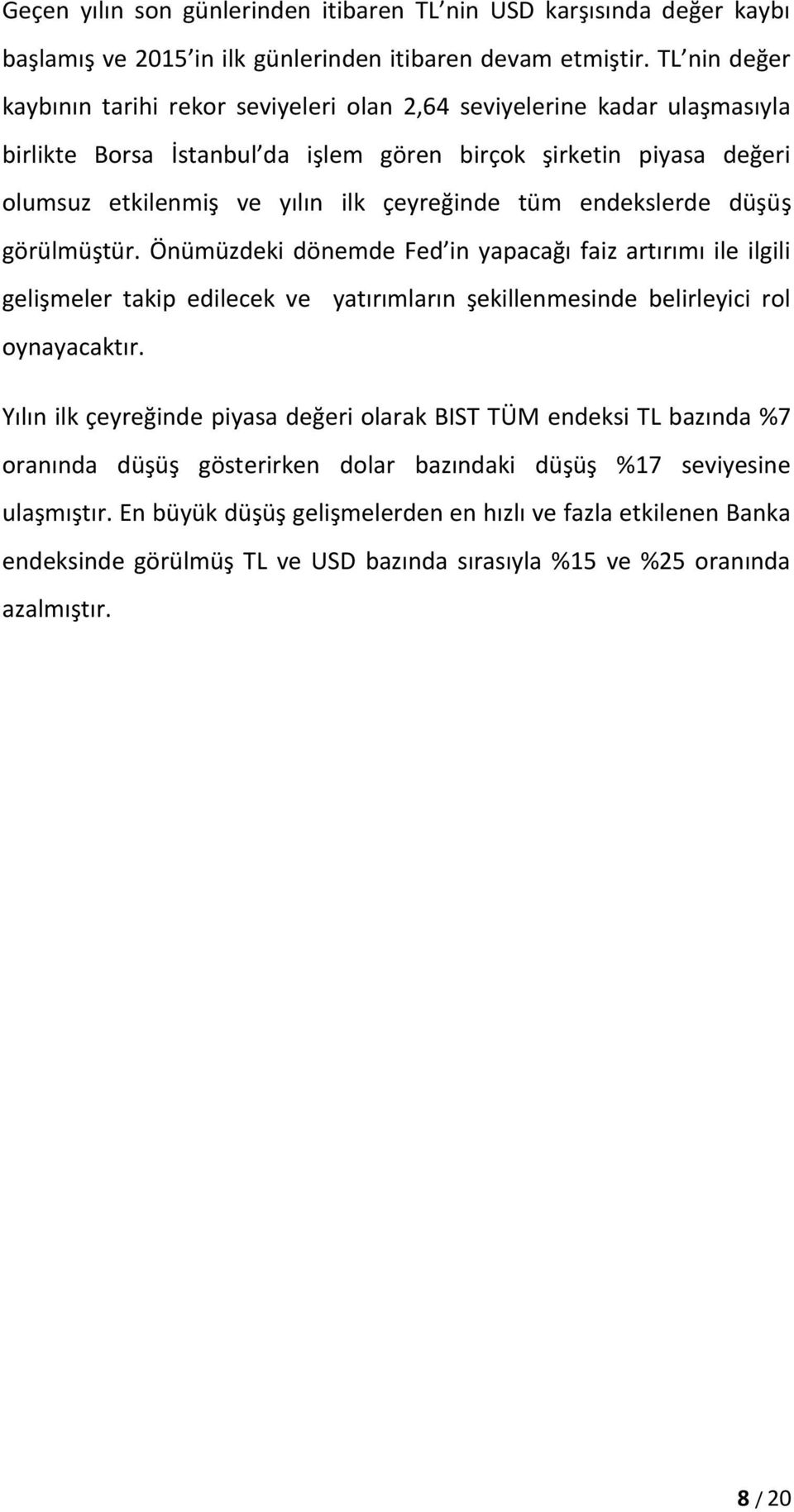 tüm endekslerde düşüş görülmüştür. Önümüzdeki dönemde Fed in yapacağı faiz artırımı ile ilgili gelişmeler takip edilecek ve yatırımların şekillenmesinde belirleyici rol oynayacaktır.