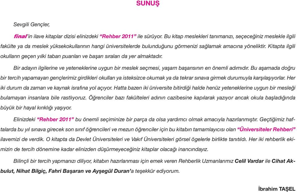 Kitapta ilgili okulların geçen yılki taban puanları ve başarı sıraları da yer almaktadır. Bir adayın ilgilerine ve yeteneklerine uygun bir meslek seçmesi, yaşam başarısının en önemli adımıdır.