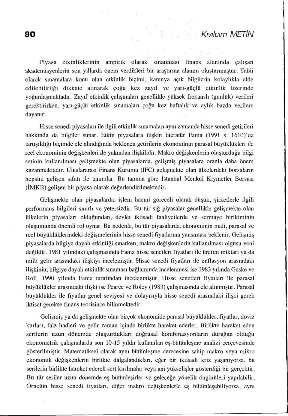 Zayıf etkinlik çalışmaları genellikle yüksek frekanslı (günlük) verileri gerektirirken, yan-güçlü etkinlik sınamaları çoğu kez haftalık ve aylık bazda verilere dayanır.