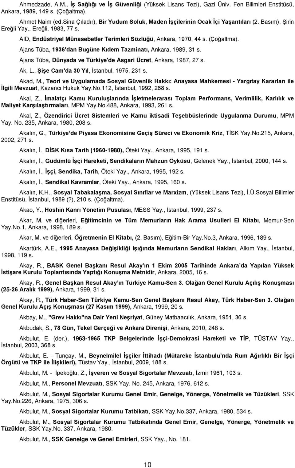 , Ereğli, 1983, 77 AID, Endüstriyel Münasebetler Terimleri Sözlüğü, Ankara, 1970, 44 Ajans Tüba, 1936'dan Bugüne Kıdem Tazminatı, Ankara, 1989, 31 Ajans Tüba, Dünyada ve Türkiye'de Asgari Ücret,