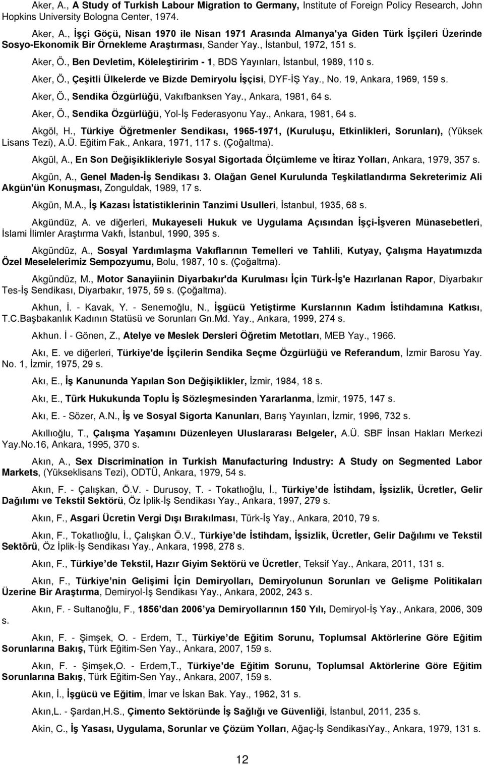 , Ben Devletim, Köleleştiririm - 1, BDS Yayınları, İstanbul, 1989, 110 Aker, Ö., Çeşitli Ülkelerde ve Bizde Demiryolu İşçisi, DYF-İŞ Yay., No. 19, Ankara, 1969, 159 Aker, Ö.