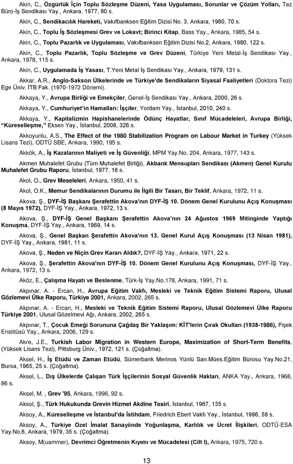 2, Ankara, 1980, 122 Akin, C., Toplu Pazarlık, Toplu Sözleşme ve Grev Düzeni, Türkiye Yeni Metal-İş Sendikası Yay., Ankara, 1978, 115 Akin, C., Uygulamada İş Yasası, T.Yeni Metal İş Sendikası Yay.