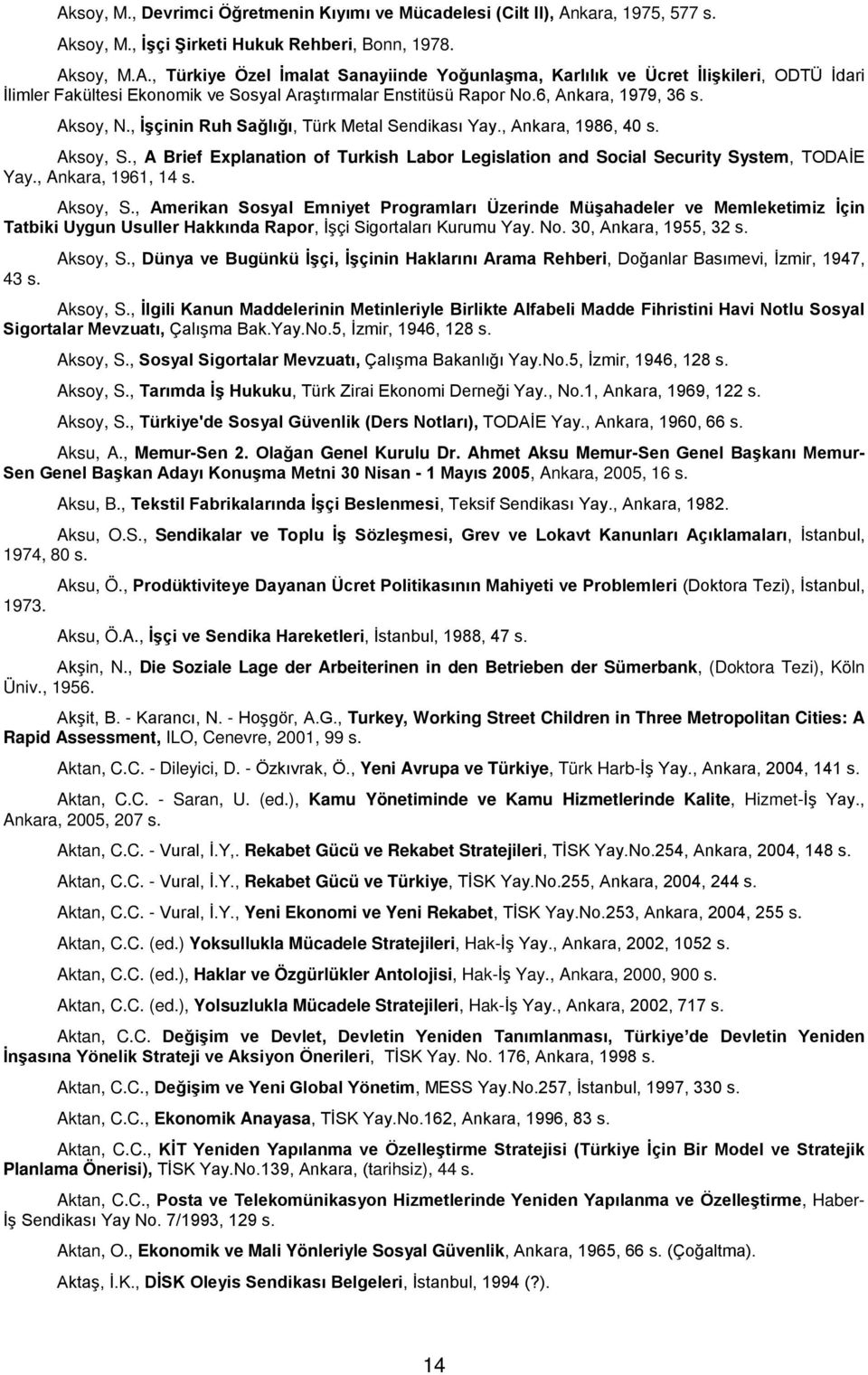 , Ankara, 1961, 14 Aksoy, S., Amerikan Sosyal Emniyet Programları Üzerinde Müşahadeler ve Memleketimiz İçin Tatbiki Uygun Usuller Hakkında Rapor, İşçi Sigortaları Kurumu Yay. No.