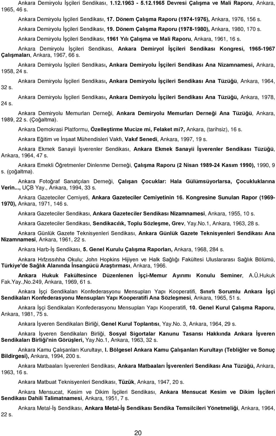 Dönem Çalışma Raporu (1978-1980), Ankara, 1980, 170 Ankara Demiryolu İşçileri Sendikası, 1961 Yılı Çalışma ve Mali Raporu, Ankara, 1961, 16 Ankara Demiryolu İşçileri Sendikası, Ankara Demiryol