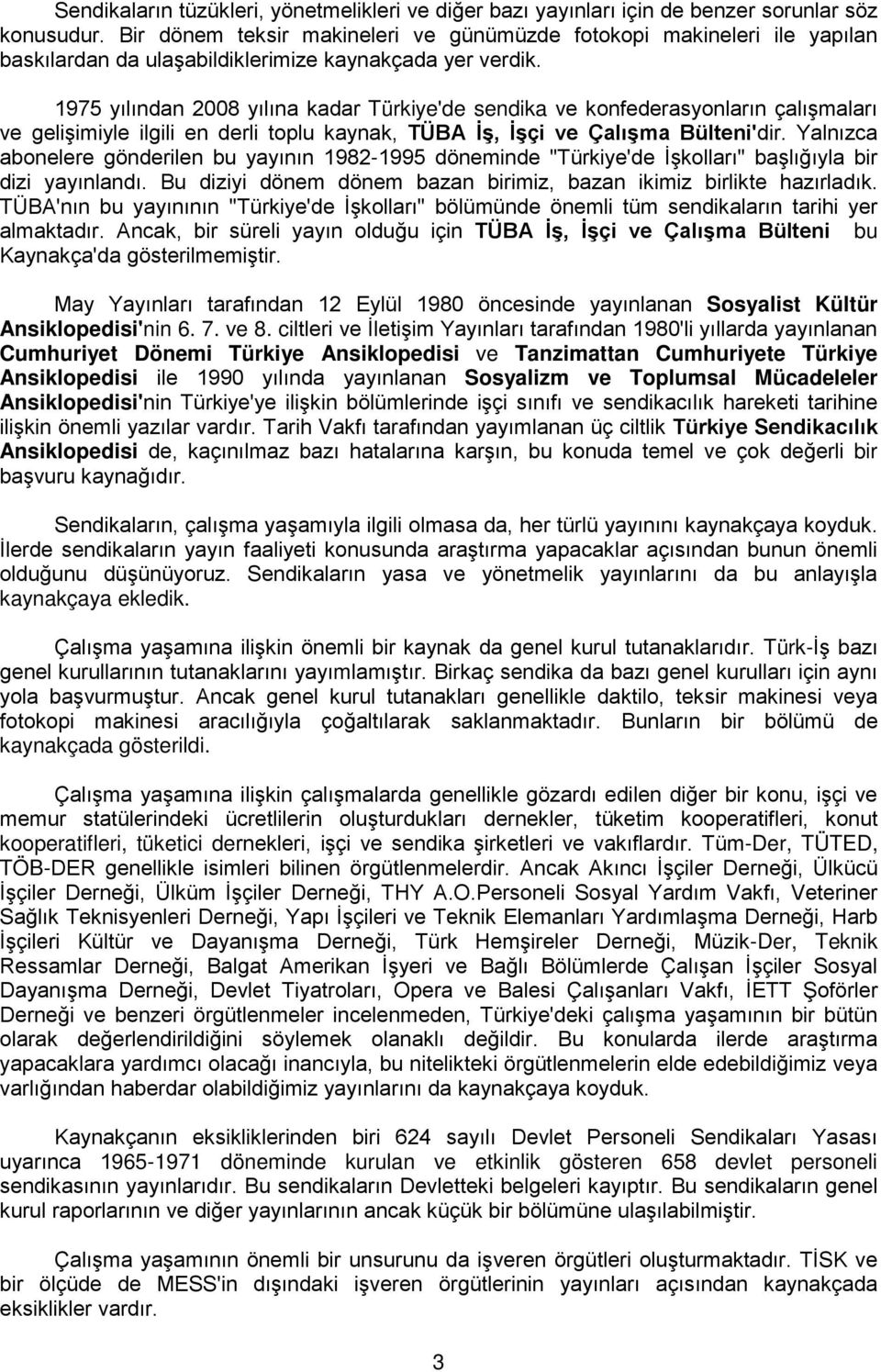 1975 yılından 2008 yılına kadar Türkiye'de sendika ve konfederasyonların çalışmaları ve gelişimiyle ilgili en derli toplu kaynak, TÜBA İş, İşçi ve Çalışma Bülteni'dir.