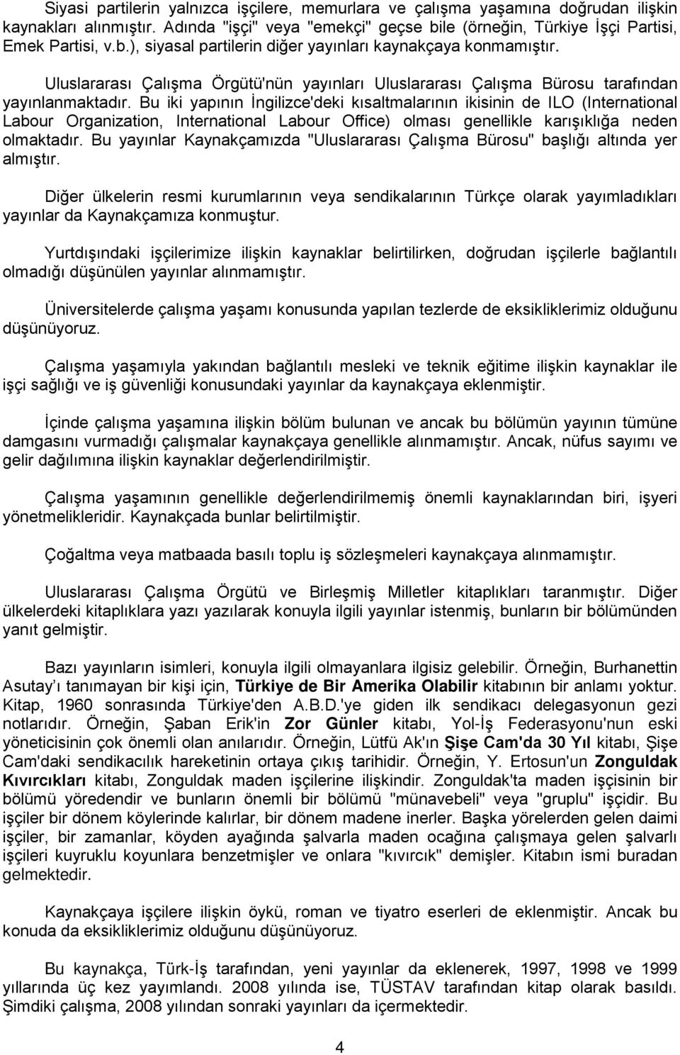 Uluslararası Çalışma Örgütü'nün yayınları Uluslararası Çalışma Bürosu tarafından yayınlanmaktadır.