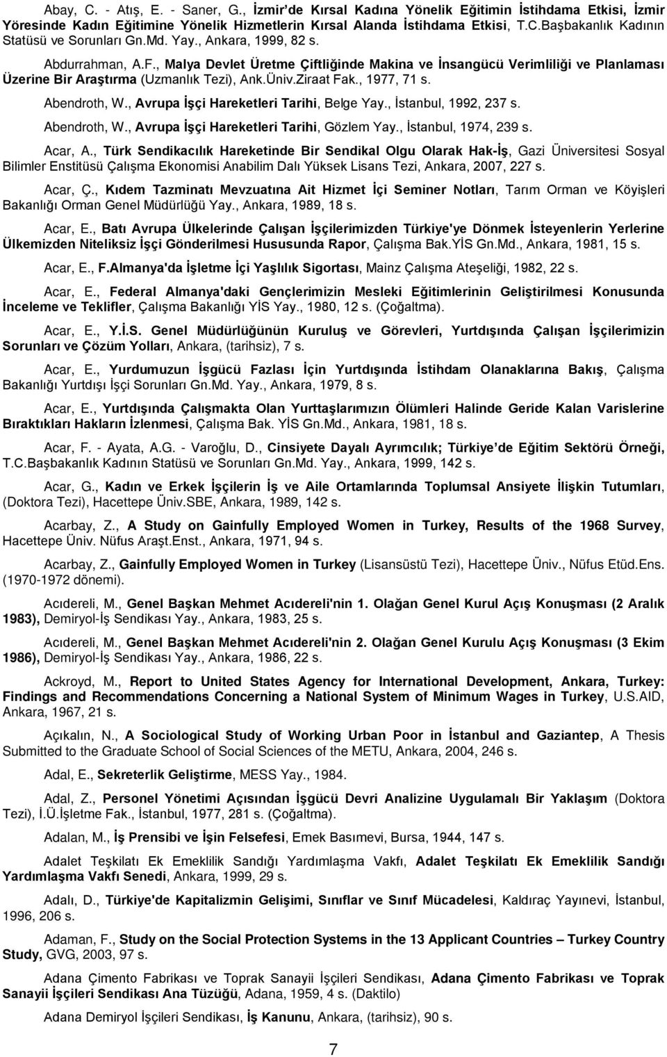 , 1977, 71 Abendroth, W., Avrupa İşçi Hareketleri Tarihi, Belge Yay., İstanbul, 1992, 237 Abendroth, W., Avrupa İşçi Hareketleri Tarihi, Gözlem Yay., İstanbul, 1974, 239 Acar, A.