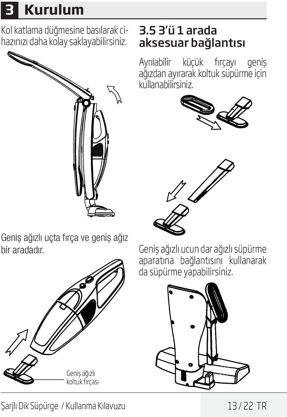 kullanabilirsiniz. Geniş ağızlı uçta fırça ve geniş ağız bir aradadır.